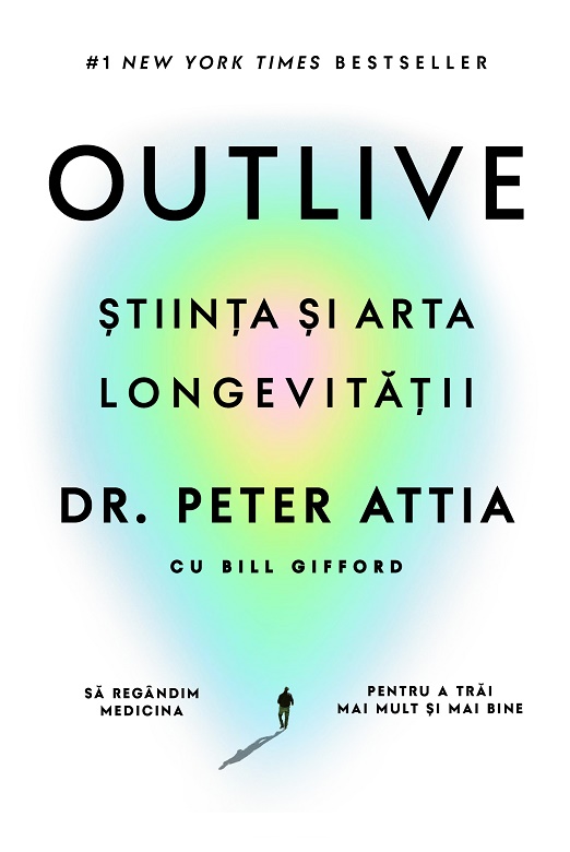 Outlive. Stiinta si arta longevitatii - Dr. Peter Attia, Bill Gifford