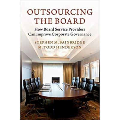 Outsourcing the Board: How Board Service Providers Can Improve Corporate Governance - Stephen M. Bainbridge, M. Todd Henderson