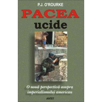 Pacea ucide - P. J. O\'Rourke