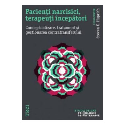 Pacienti narcisici, terapeuti incepatori. Conceptualizare, tratament si gestionarea - Stevan K. Huprich
