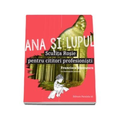 Ana si lupul. Scufita Rosie pentru cititori profesionisti - Francisca Stoenescu