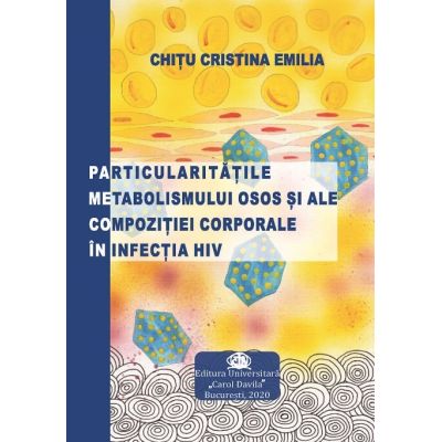 Particularitatile metabolismului osos si ale compozitiei corporale in infectia HIV - Emilia Cristina Chitu