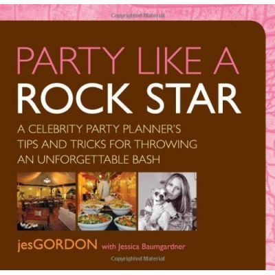 Party Like a Rock Star. A Celebrity Party Planner\'s Tips and Tricks for Throwing an Unforgettable Bash - Jes Gordon