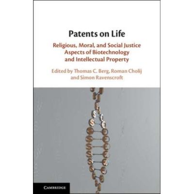 Patents on Life: Religious, Moral, and Social Justice Aspects of Biotechnology and Intellectual Property - Thomas C. Berg, Roman Cholij, Simon Ravenscroft