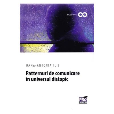 Patternuri de comunicare in universul distopic - Oana-Antonia Ilie