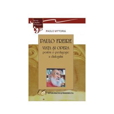 PAULO FREIRE-VIATA SI OPERA pentru o pedagogie a dialogului - Paolo Vittoria