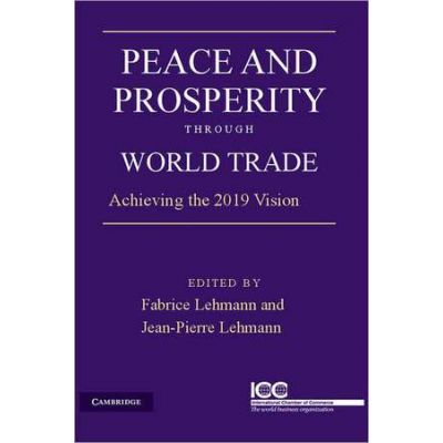Peace and Prosperity through World Trade: Achieving the 2019 Vision - Jean-Pierre Lehmann, Fabrice Lehmann