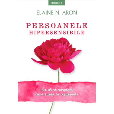 Persoanele hipersensibile - Elaine N. Aron