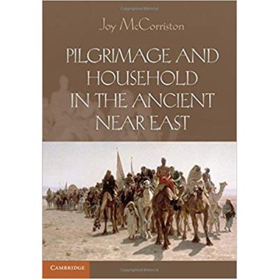 Pilgrimage and Household in the Ancient Near East - Joy McCorriston