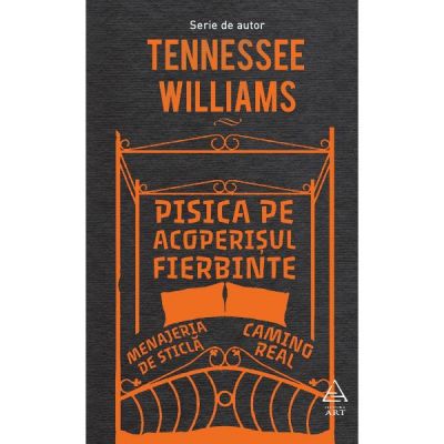 Pisica pe acoperisul fierbinte. Menajeria de sticla. Camino Real - Tennessee Williams