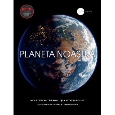 Planeta noastra - Alastair Fothergill, Keith Scholey