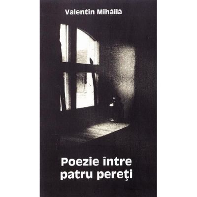 Poezie intre patru pereti - Valentin Mihaila