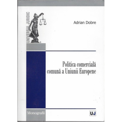 Politica comerciala comuna a Uniunii Europene - Adrian Dobre