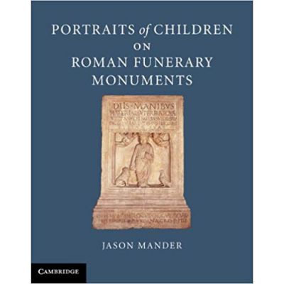 Portraits of Children on Roman Funerary Monuments - Jason Mander