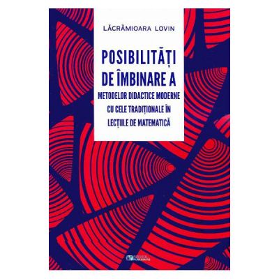 Posibilitati de imbinare a metodelor didactice moderne cu cele traditionale in lectiile de matematica (Lacramioara Lovin)