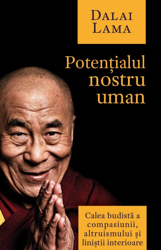 Potentialul nostru uman. Calea budista a compasiunii, altruismului si linistii interioare - Dalai Lama