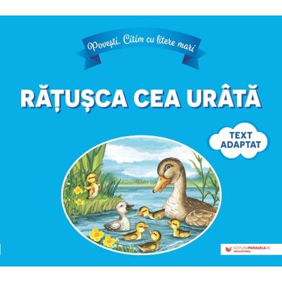 Povesti. Citim cu litere mari: Ratusca cea urata (text adaptat dupa Hans Christian Andersen)