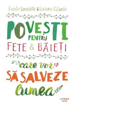 Povesti pentru fete si baieti care vor sa salveze lumea - Carola Benedetto. Luciana Ciliento