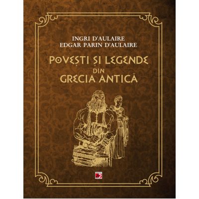 Povesti si legende din Grecia Antica - Ingri D\'Aulaire, Edgar Parin D\'Aulaire