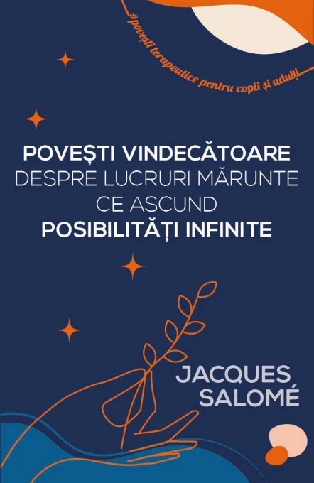 Povesti vindecatoare despre lucruri marunte ce ascund posibilitati infinite - Jacques Salome