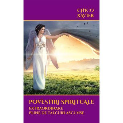 Povestiri spirituale extraordinare pline de talcuri ascunse - Chico Xavier