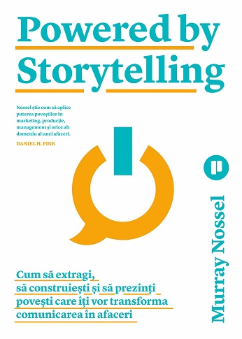 Powered by Storytelling. Cum sa extragi, sa construiesti si sa prezinti povesti care iti vor transforma comunicarea in afaceri - Murray Nossel