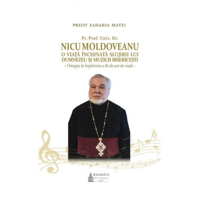 Pr. Prof. Univ. Dr. Nicu Moldoveanu, O viata inchinata slujirii lui Dumnezeu si muzicii bisericesti - Zaharia Matei