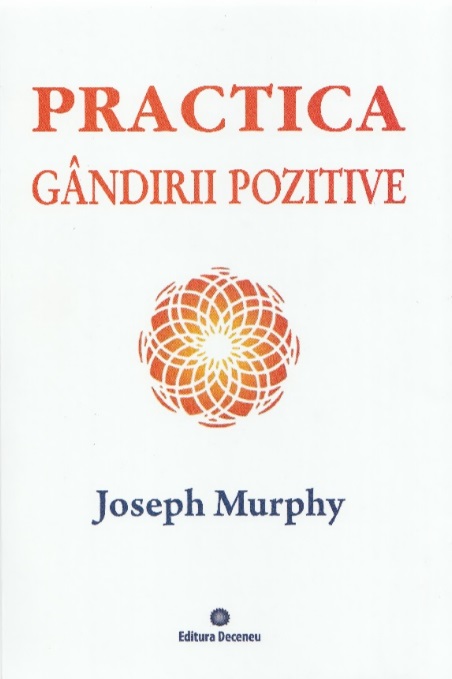 Practica gandirii pozitive - Joseph Murphy