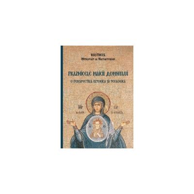 Praznicele Maicii Domnului – o perspectiva istorica si teologica - Hierotheos Vlachos, Mitropolit de Nafpaktos