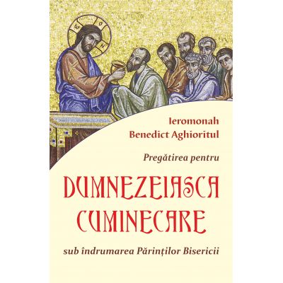 Pregatirea pentru Dumnezeiasca cuminicare sub indrumarea Parintilor Bisericii - Ieromonah Benedict Aghioritul