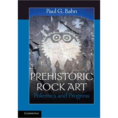 Prehistoric Rock Art: Polemics and Progress - Paul G. Bahn