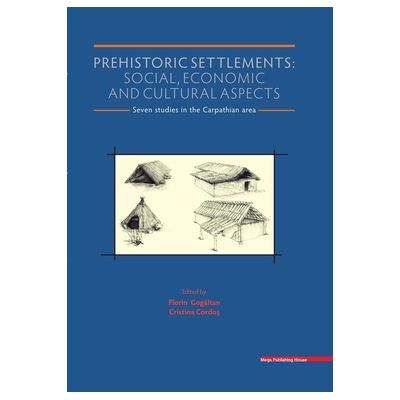 Prehistoric settlements. Social, economic and cultural aspects - Florin Gogaltan, Cristina Cordos