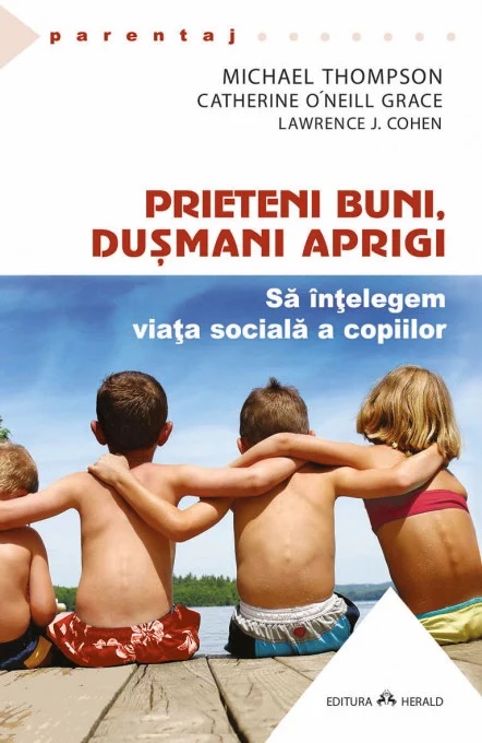 Prieteni buni, dusmani aprigi. Sa intelegem viata sociala a copiilor - Lawrence J. Cohen