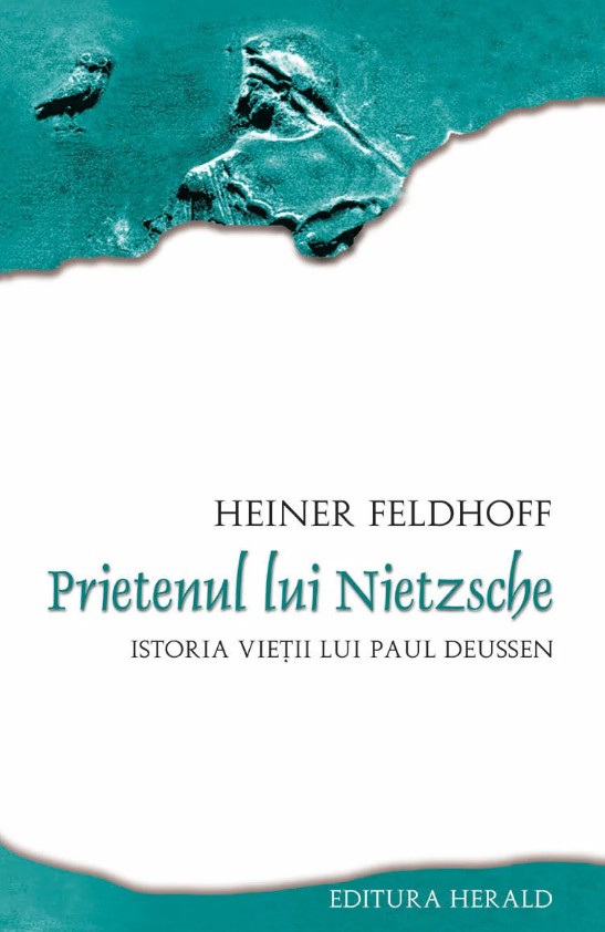 Prietenul lui Nietzsche. Istoria vietii lui Paul Deussen - Heiner Feldhoff