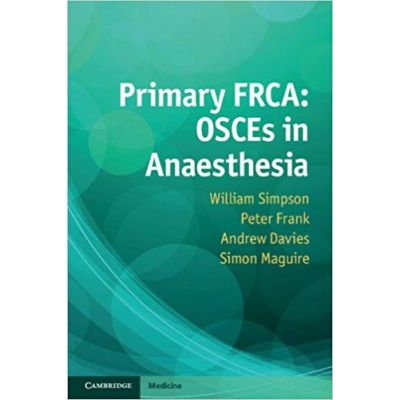 Primary FRCA: OSCEs in Anaesthesia - William Simpson, Peter Frank, Andrew Davies, Simon Maguire
