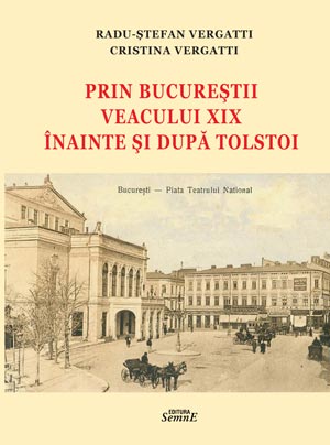 Prin Bucurestii veacului XIX inainte si dupa Tolstoi - Radu Stefan Vergatti, Cristina Vergatti