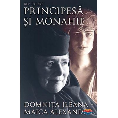 Principesa si monahie: Domnita Ileana - Maica Alexandra - Bev. Cooke