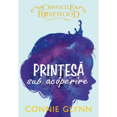 Printesa sub acoperire. Cronicile Rosewood - Connie Glynn