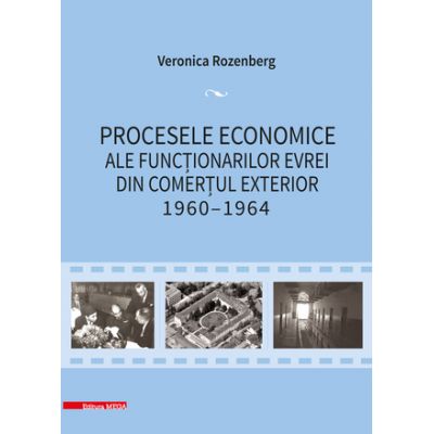 Procesele economice ale functionarilor evrei din comertul exterior 1960–1964 - Veronica Rozenberg