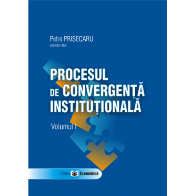 Procesul de convergenta institutionala, volumul I - Petre Prisecaru