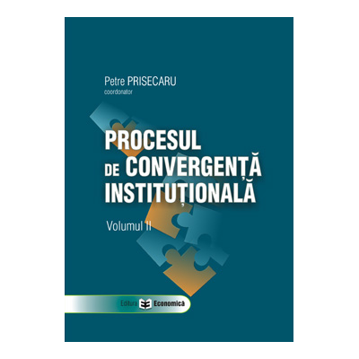 Procesul de convergenta institutionala, volumul II - Petre Prisecaru