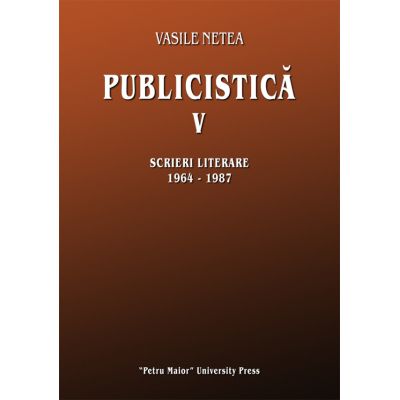Publicistica, volumul 5. Scrieri literare 1964-1987 - Vasile Netea