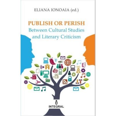 Publish or Perish. Between Cultural Studies and Literary Criticism - Eliana Ionoaie