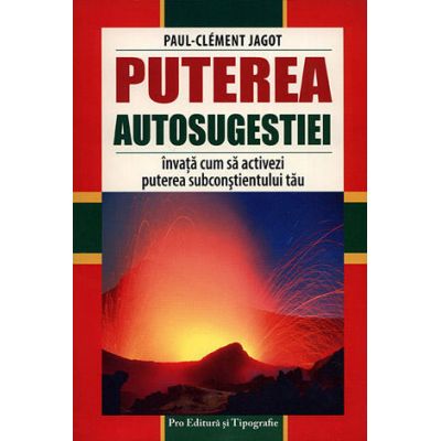 Puterea autosugestiei. invata cum sa activezi puterea subconstientului tau - paul clement jagot
