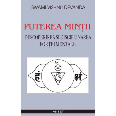 Puterea mintii. Descoperirea si disciplinarea fortei mentale - Swami Vishnu Devanda