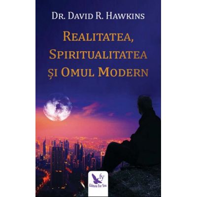 Realitatea, spiritualitatea si omul modern - David R. Hawkins