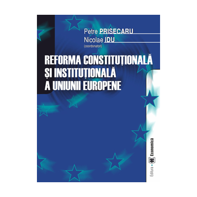 Reforma constitutionala si institutionala a Uniunii Europene - Petre Prisecaru, Nicolae Idu