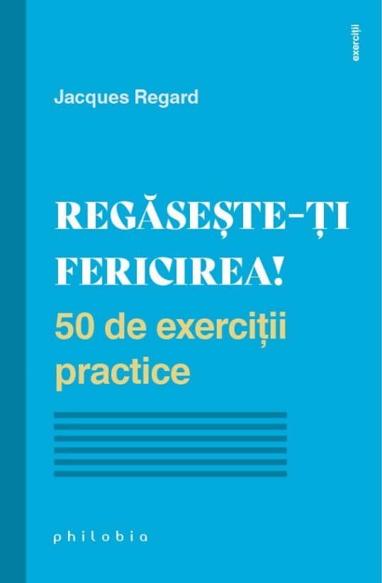 Regaseste-ti fericirea! 50 de exercitii practice - Jacques Regard