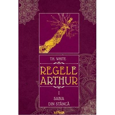 Regele arthur i. sabia din stanca - t. h. white