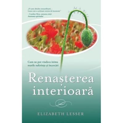 Renasterea interioara. Cum ne pot vindeca inima marile suferinte si incercari - Elizabeth Lesser